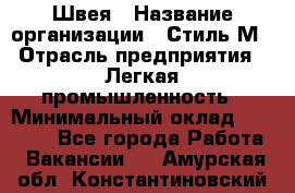 Швея › Название организации ­ Стиль М › Отрасль предприятия ­ Легкая промышленность › Минимальный оклад ­ 12 000 - Все города Работа » Вакансии   . Амурская обл.,Константиновский р-н